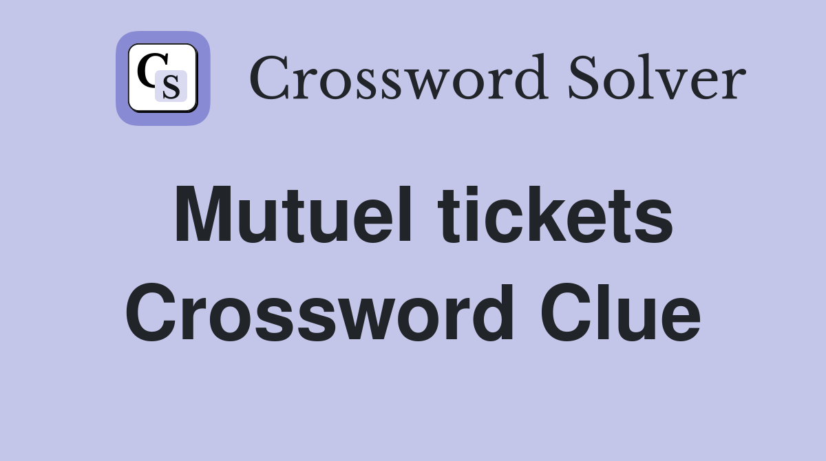 Mutuel tickets Crossword Clue