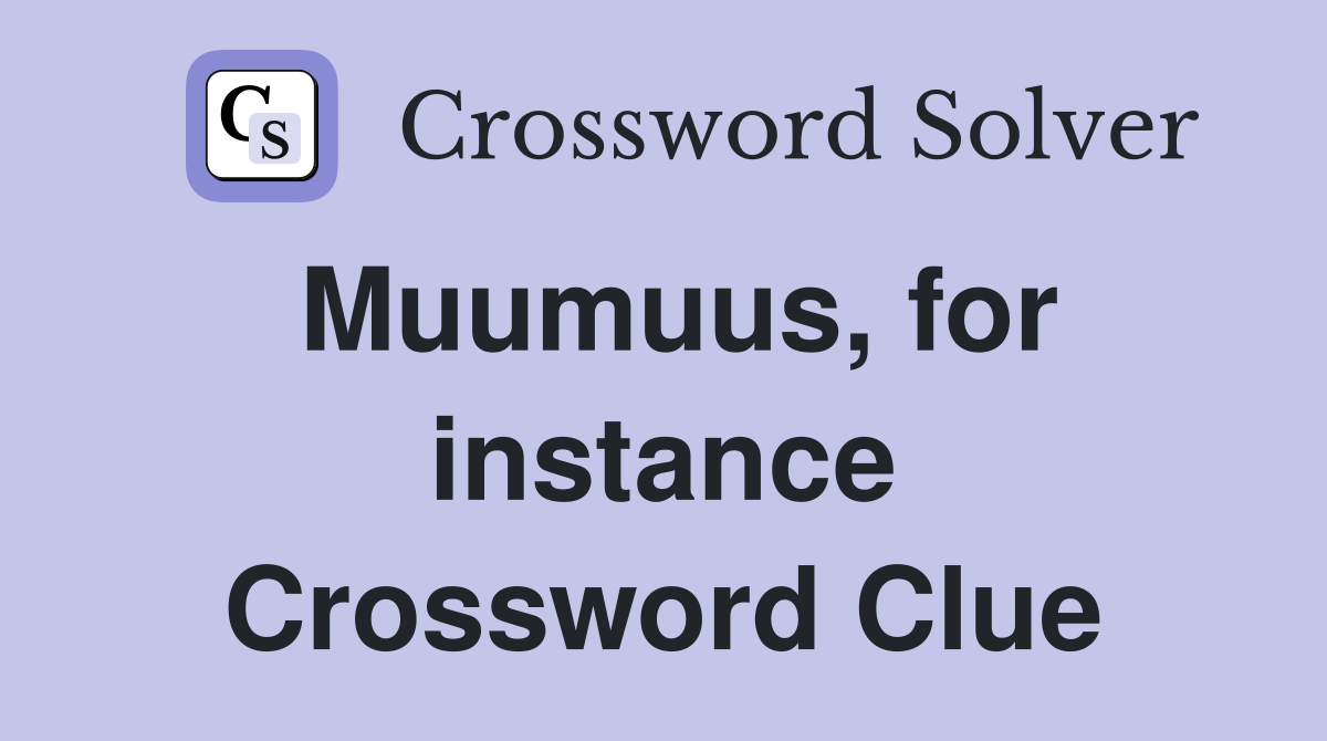 Muumuus, for instance Crossword Clue