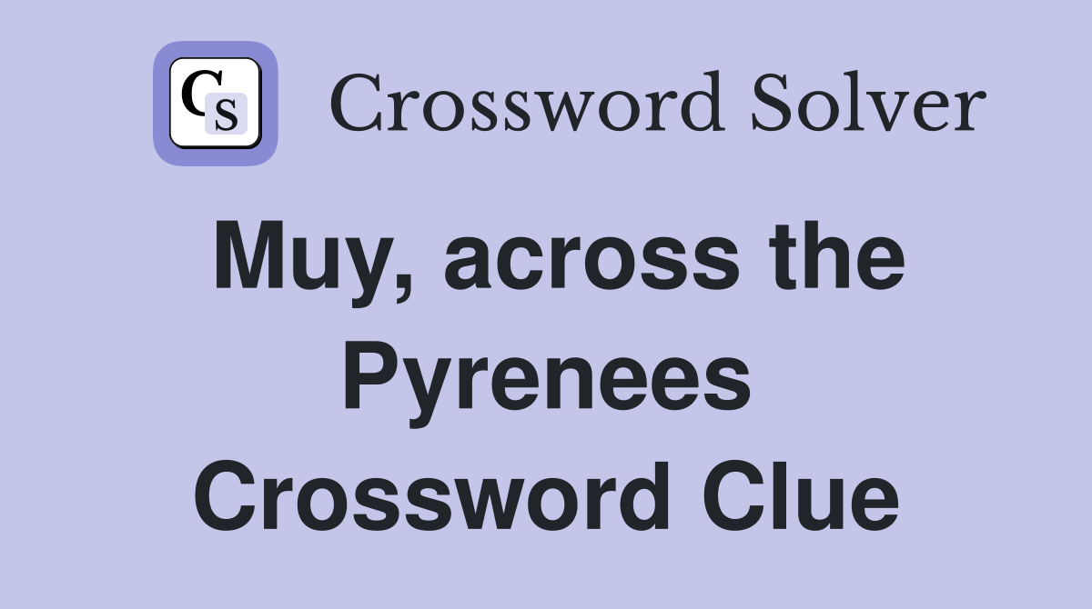 Muy, across the Pyrenees Crossword Clue