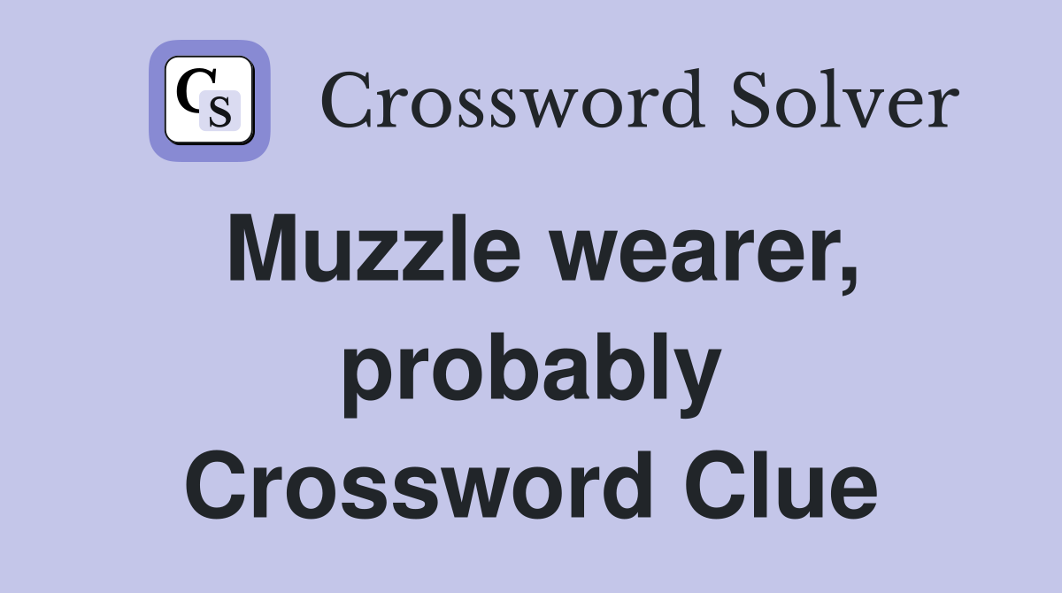 Muzzle wearer, probably Crossword Clue