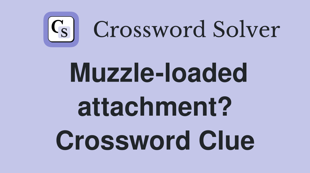 Muzzle-loaded attachment? Crossword Clue