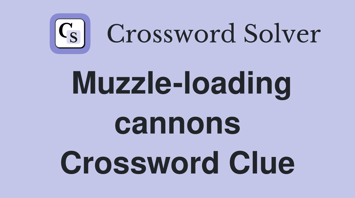 Muzzle-loading cannons Crossword Clue