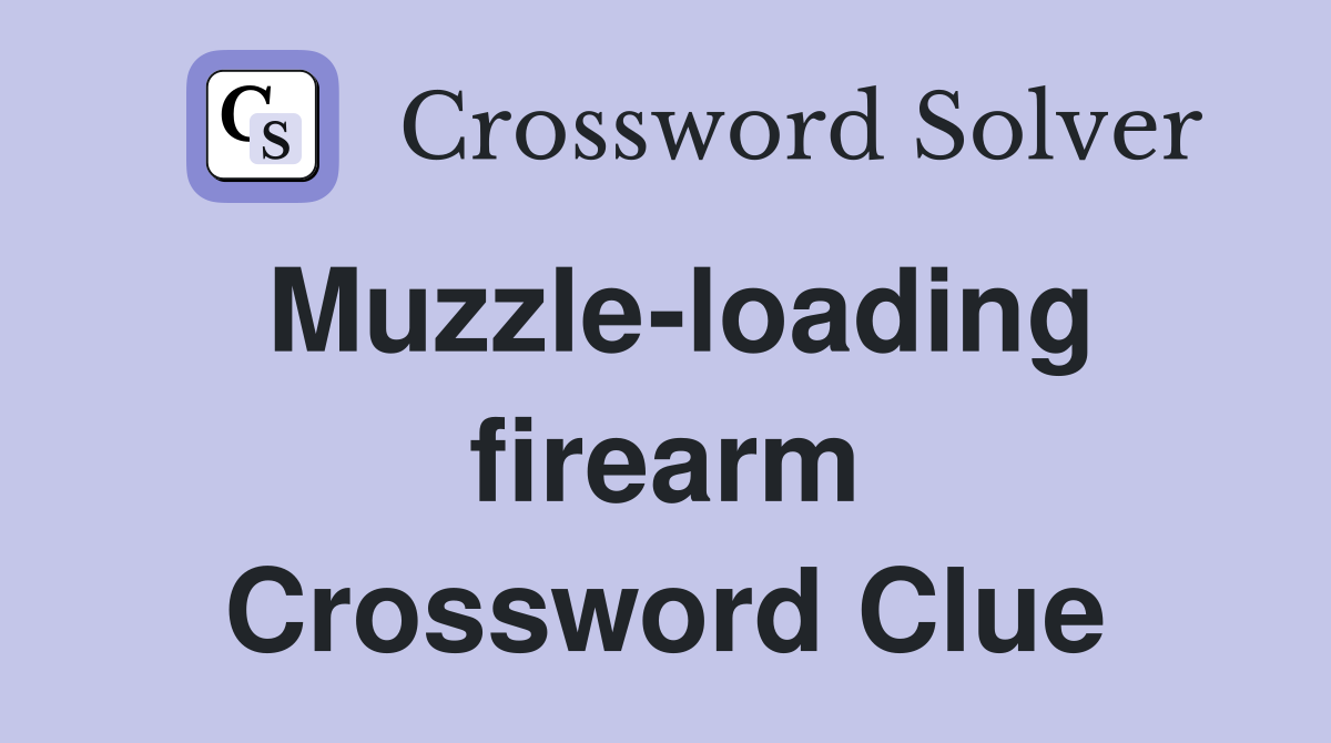 Muzzle-loading firearm Crossword Clue