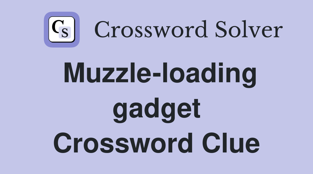 Muzzle-loading gadget Crossword Clue