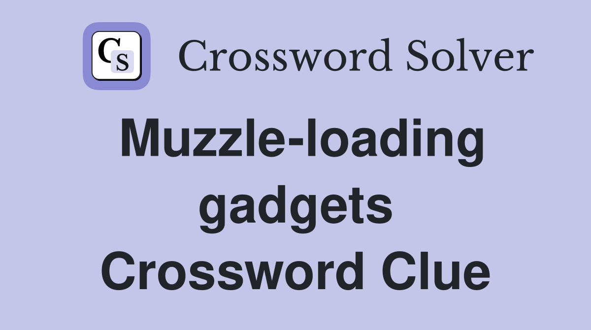 Muzzle-loading gadgets Crossword Clue