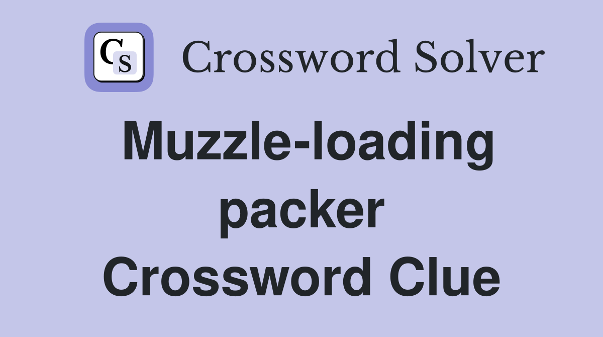 Muzzle-loading packer Crossword Clue