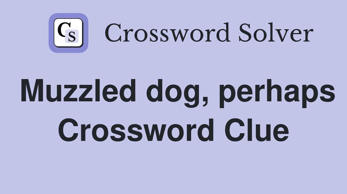 Muzzled dog, perhaps Crossword Clue