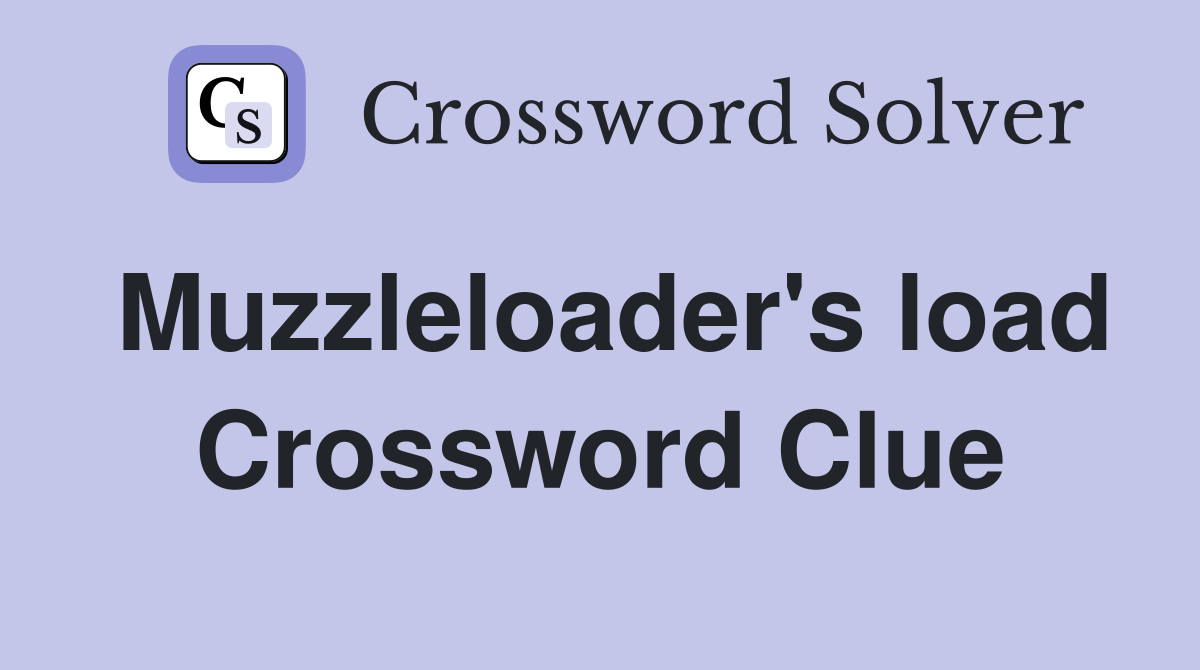 Muzzleloader's load Crossword Clue
