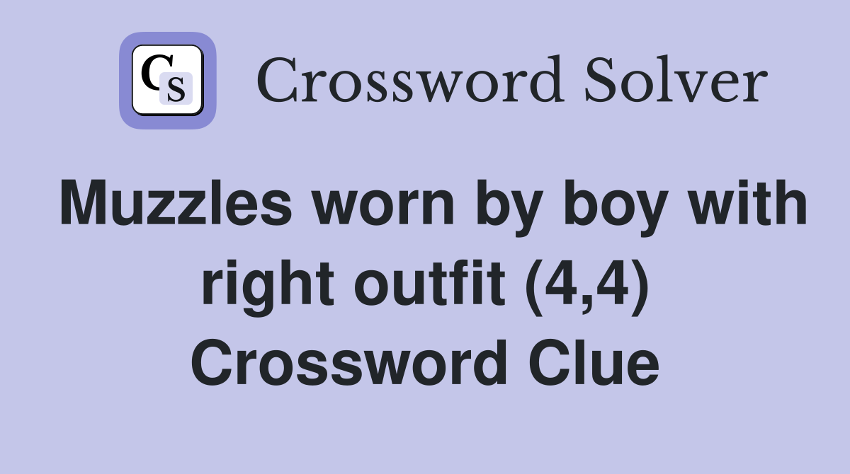 Muzzles worn by boy with right outfit (4,4) Crossword Clue