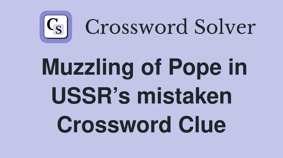 Muzzling of Pope in USSR’s mistaken Crossword Clue