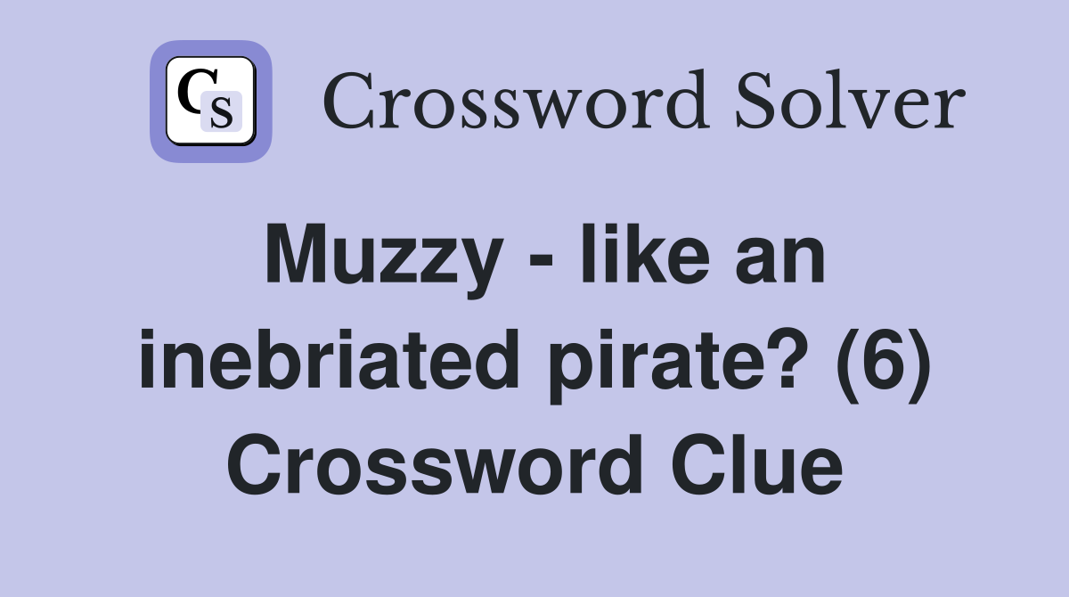 Muzzy - like an inebriated pirate? (6) Crossword Clue