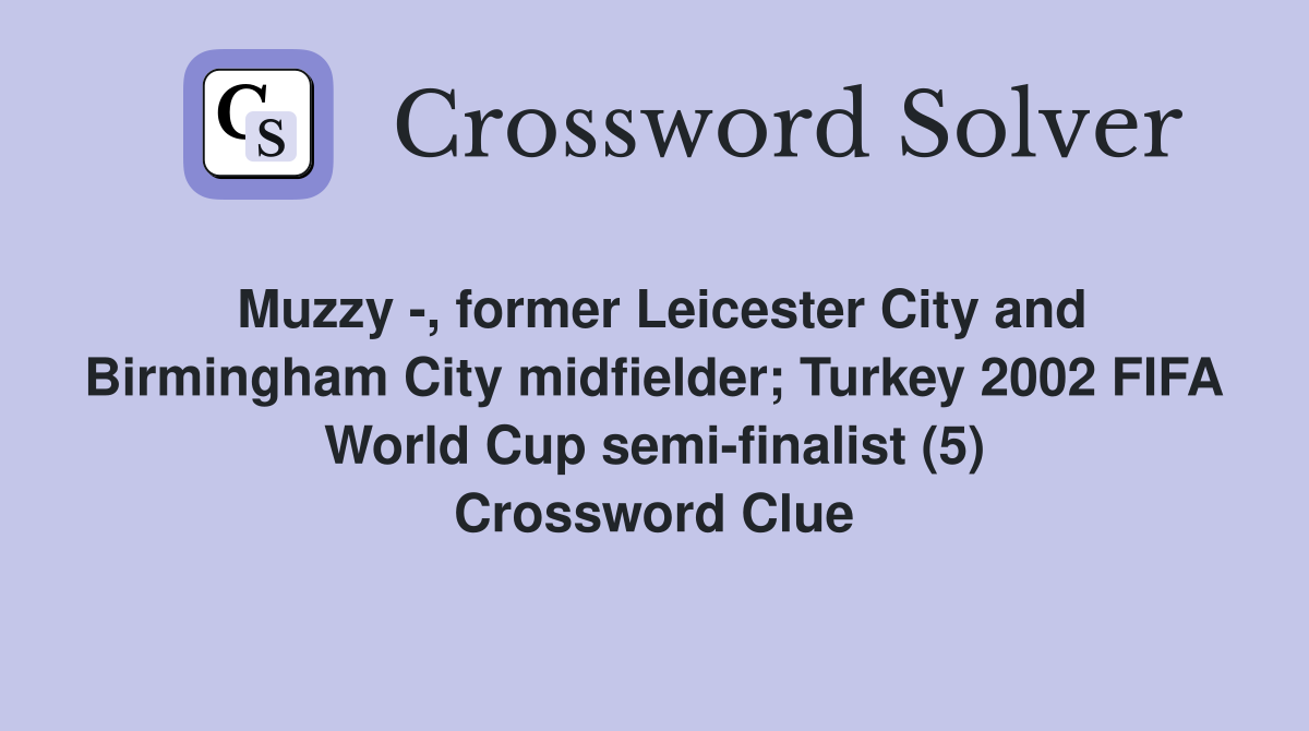 Muzzy -, former Leicester City and Birmingham City midfielder; Turkey 2002 FIFA World Cup semi-finalist (5) Crossword Clue