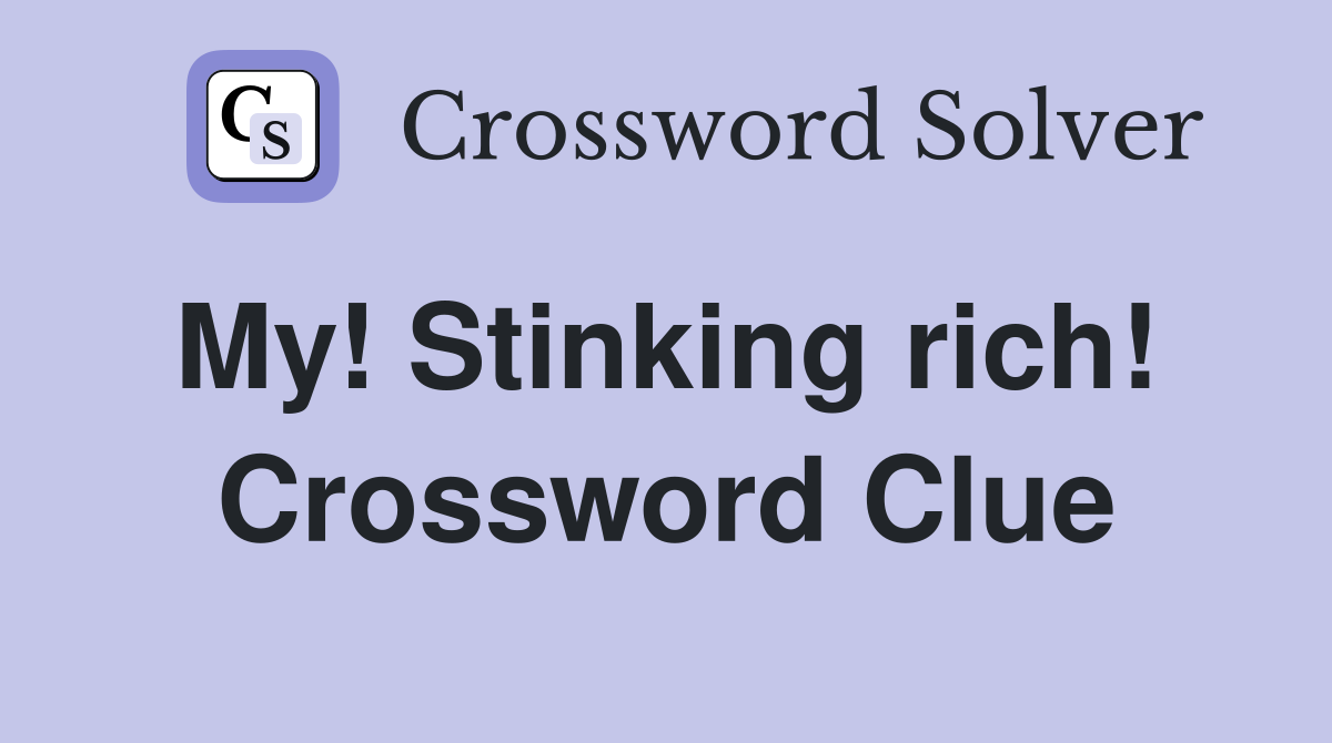 My! Stinking rich!  Crossword Clue