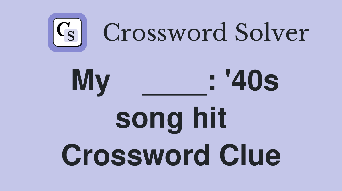 My    ____: '40s song hit Crossword Clue