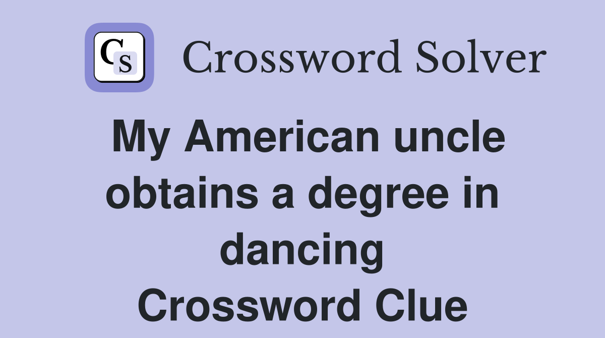 My American uncle obtains a degree in dancing Crossword Clue