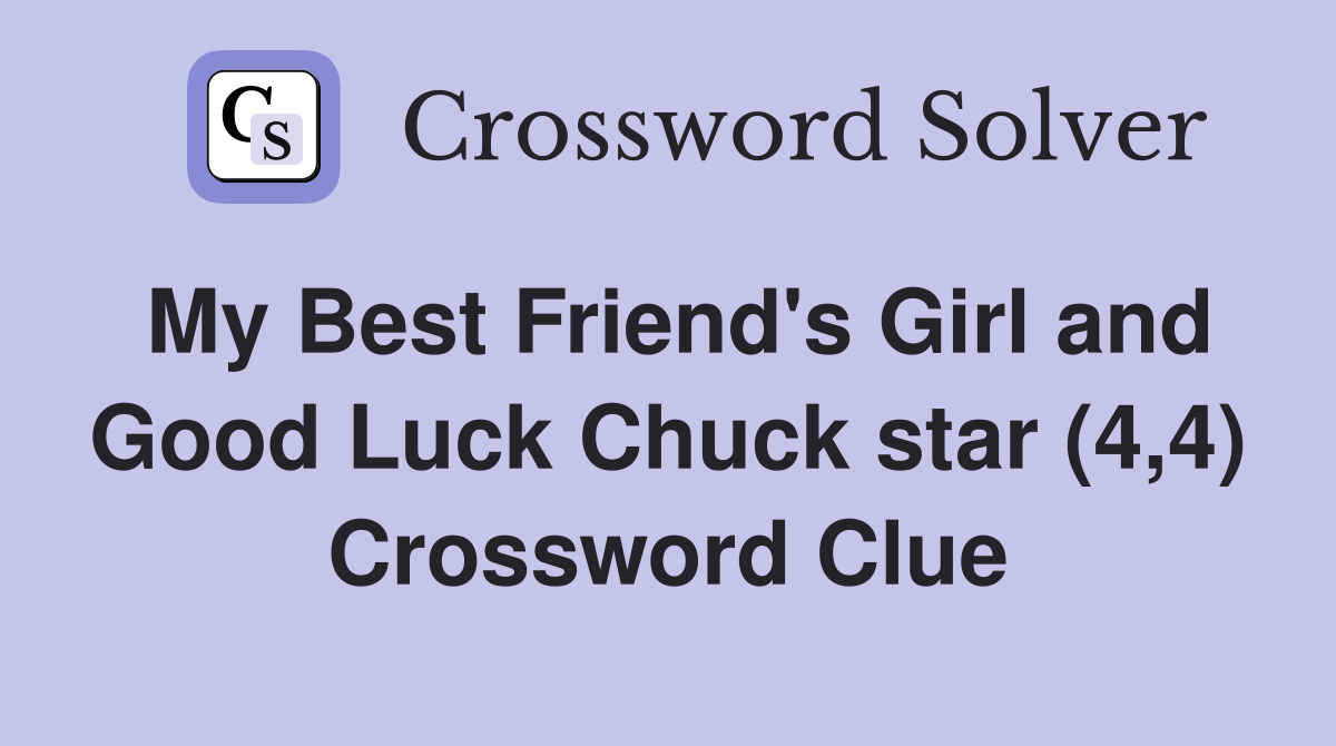 My Best Friend's Girl and Good Luck Chuck star (4,4) Crossword Clue