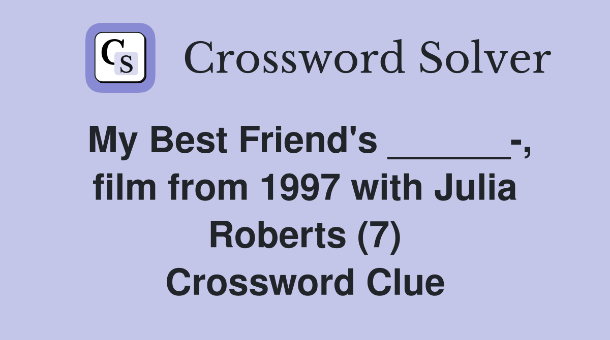 My Best Friend's ______-, film from 1997 with Julia Roberts (7) Crossword Clue