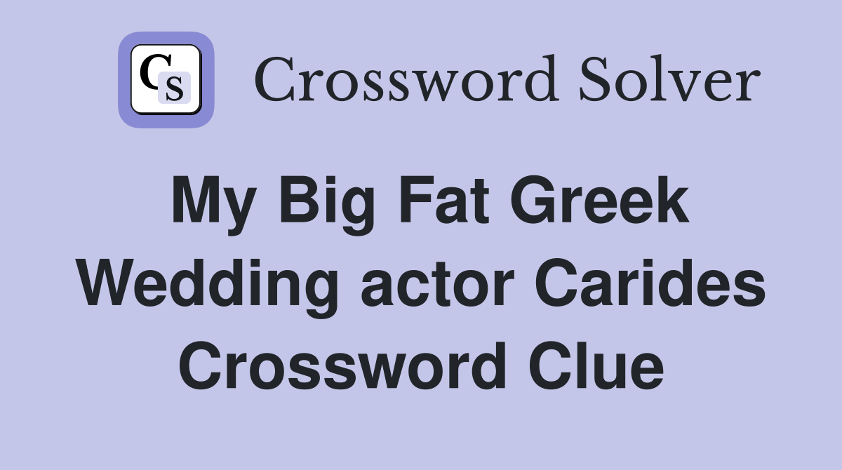 My Big Fat Greek Wedding actor Carides Crossword Clue