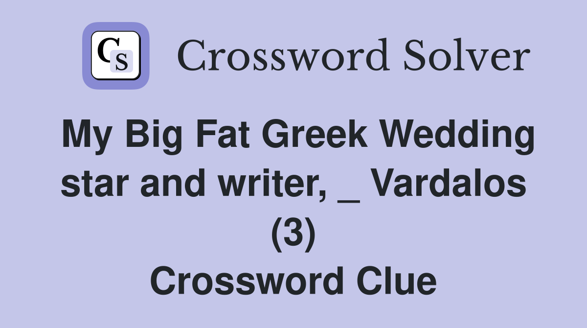 My Big Fat Greek Wedding star and writer, _ Vardalos (3) Crossword Clue