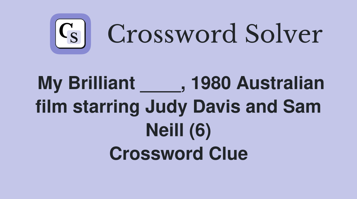 My Brilliant ____, 1980 Australian film starring Judy Davis and Sam Neill (6) Crossword Clue