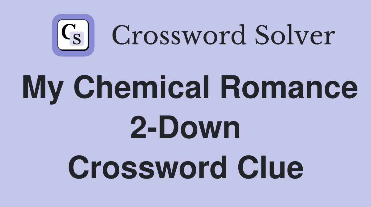 My Chemical Romance 2-Down Crossword Clue