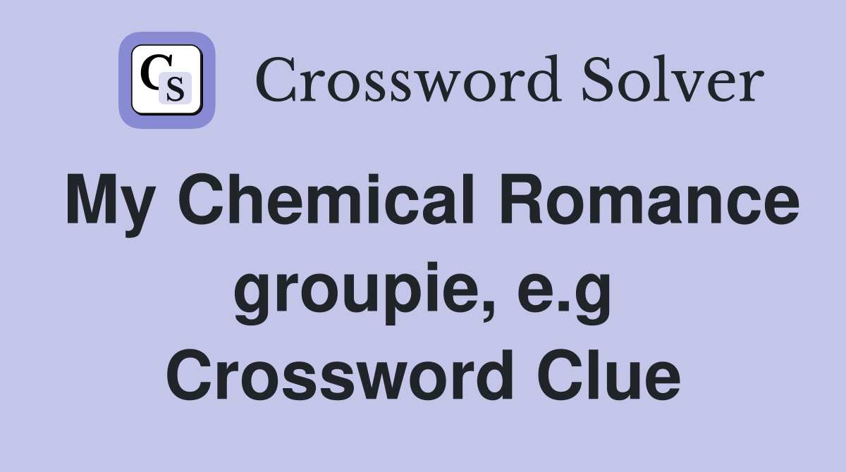 My Chemical Romance groupie e g Crossword Clue Answers Crossword