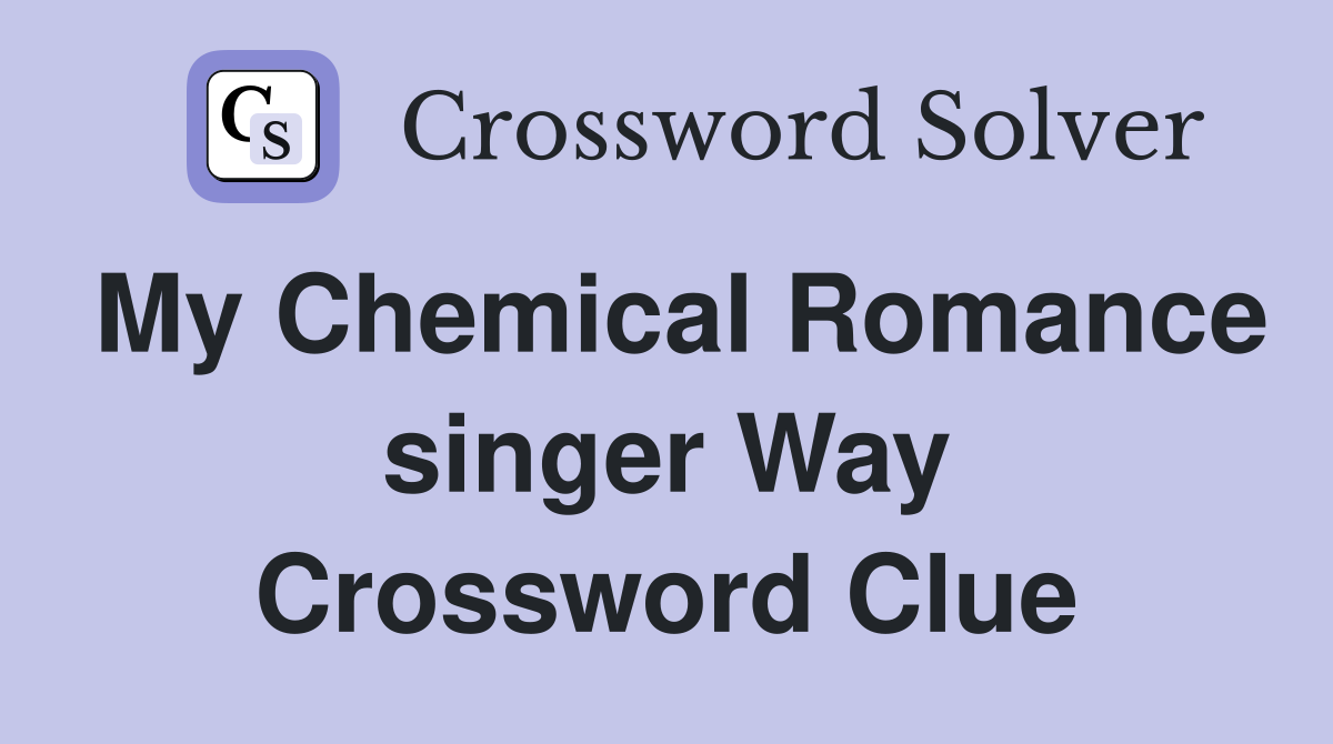 My Chemical Romance singer Way Crossword Clue