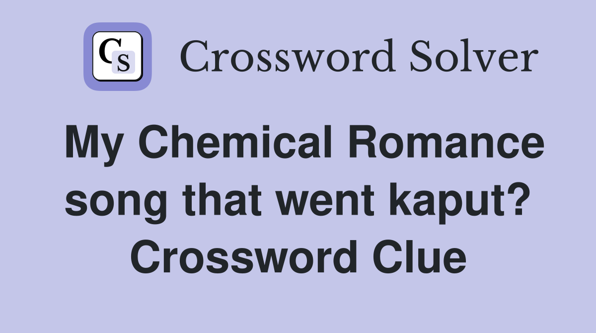 My Chemical Romance song that went kaput? Crossword Clue