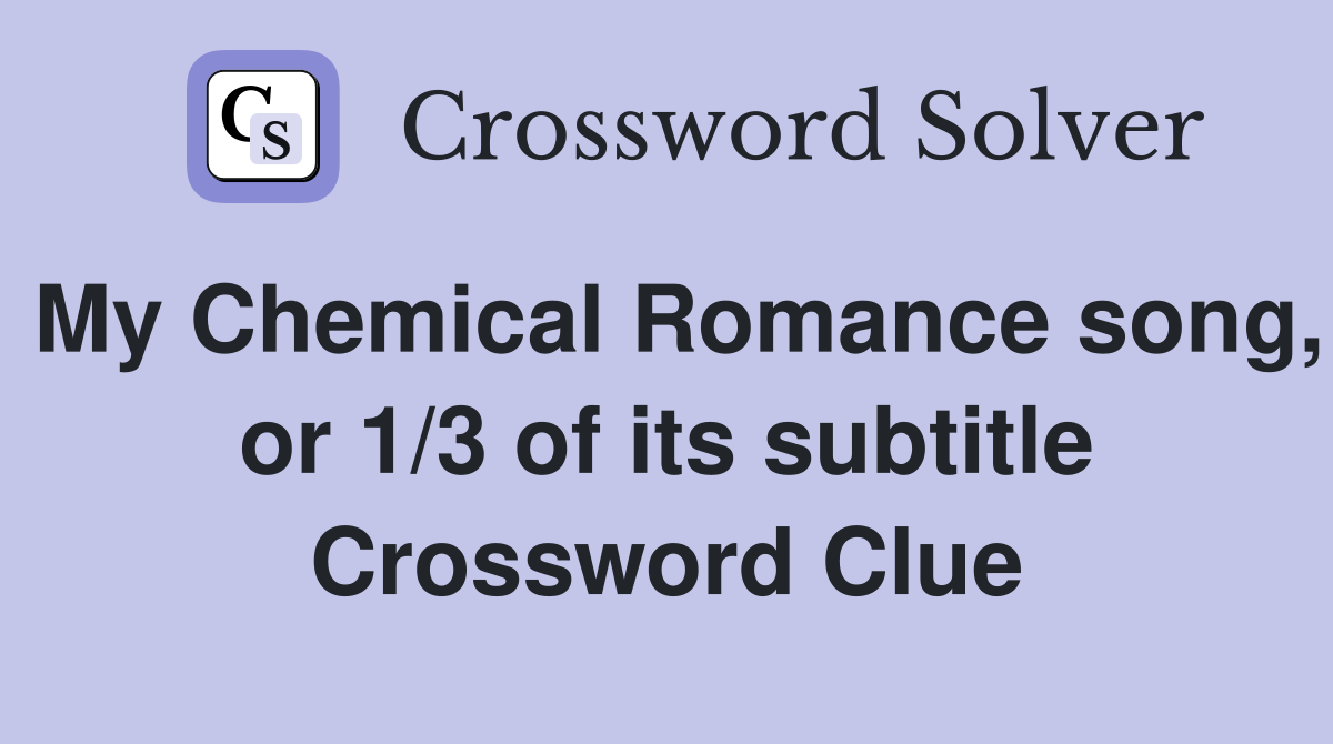 My Chemical Romance song, or 1/3 of its subtitle Crossword Clue