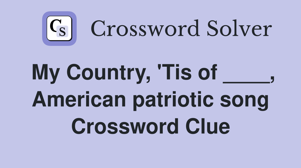 My Country, 'Tis of ____, American patriotic song Crossword Clue