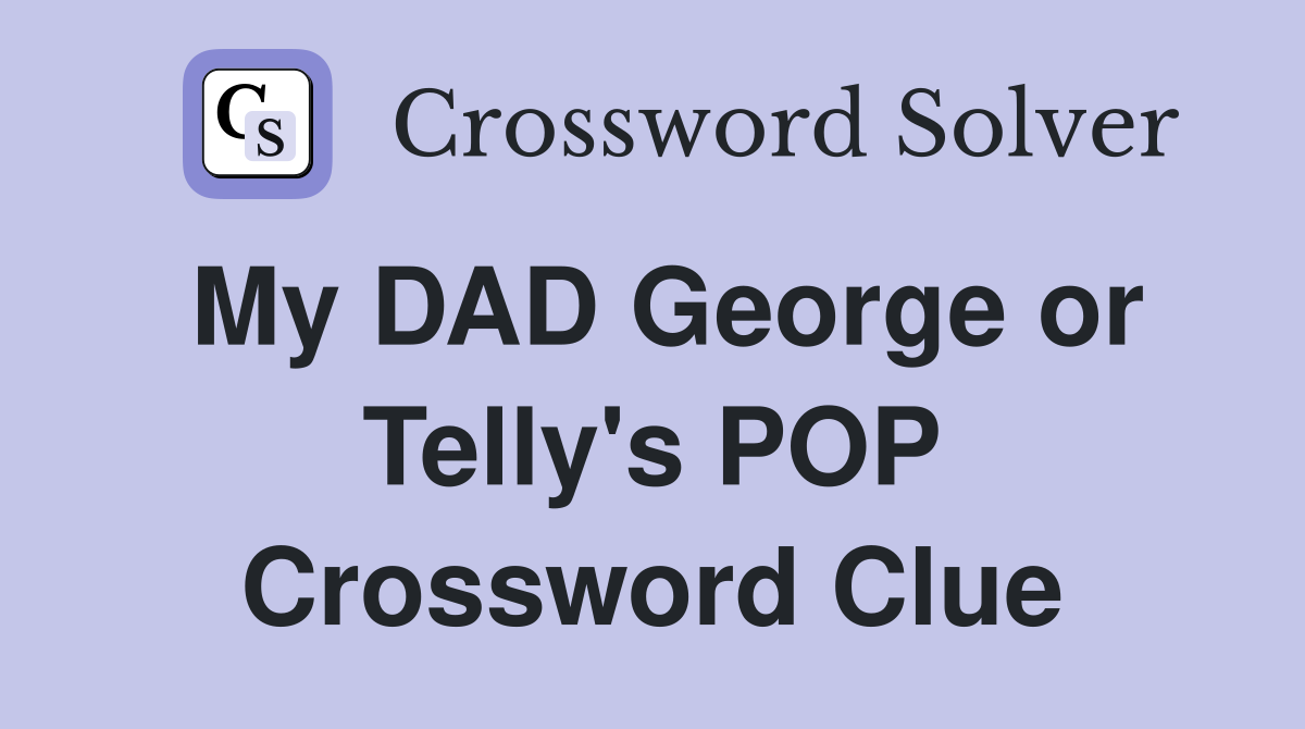 My DAD George or Telly's POP Crossword Clue