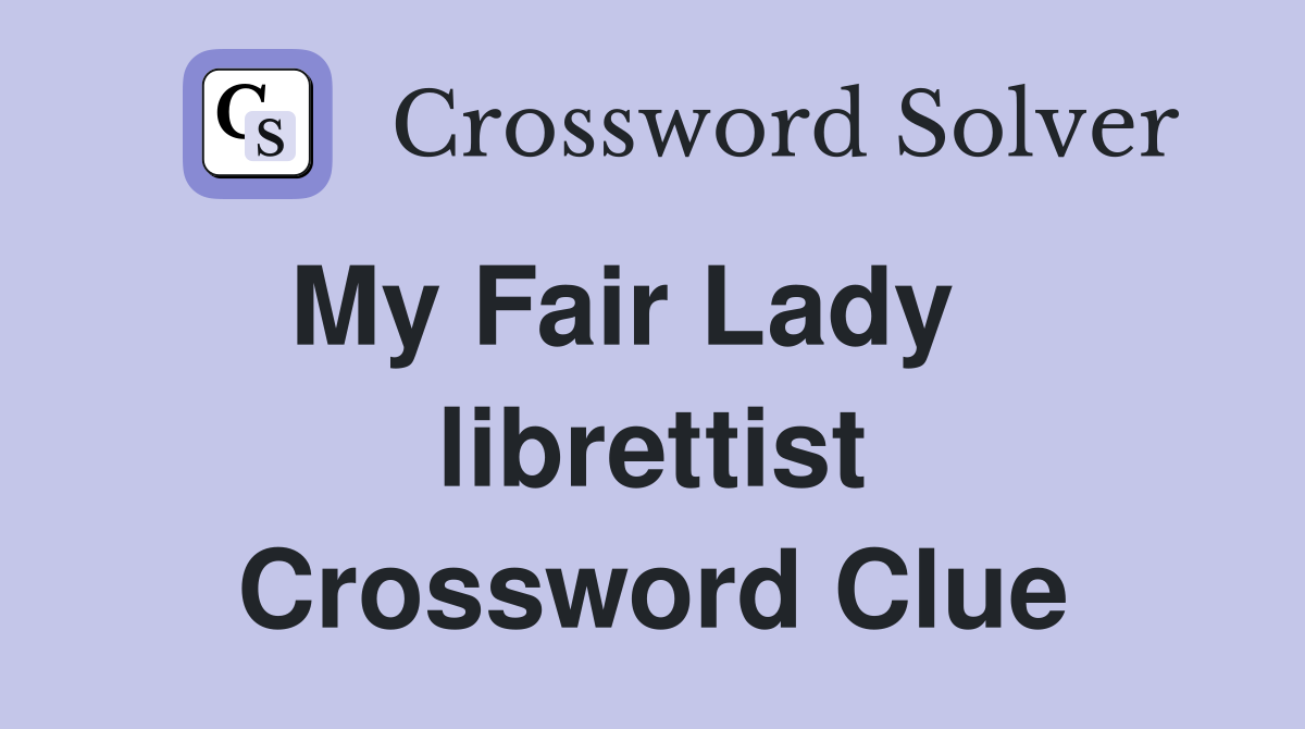 My Fair Lady    librettist Crossword Clue