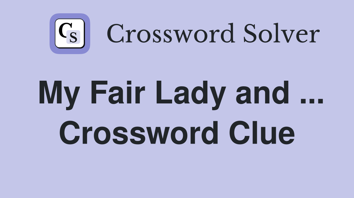 My Fair Lady and ... Crossword Clue