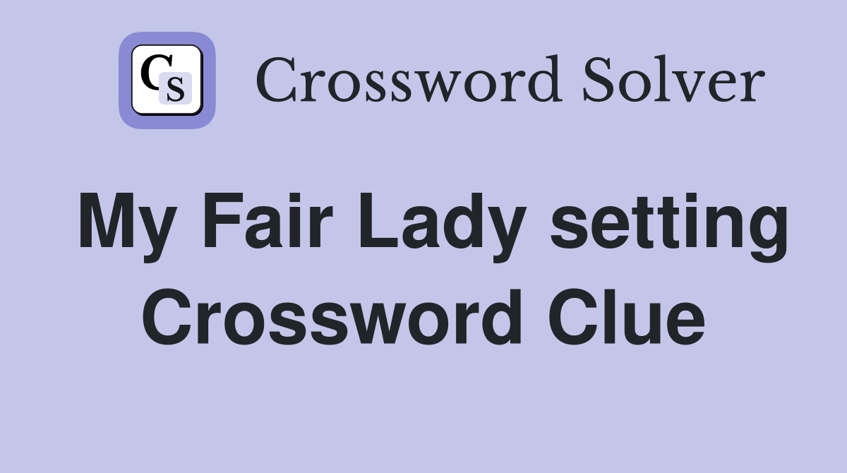 My Fair Lady setting Crossword Clue