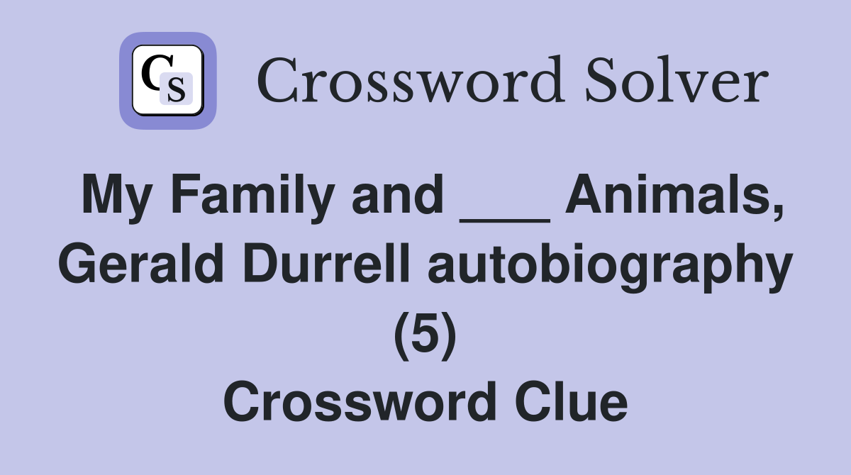 My Family and ___ Animals, Gerald Durrell autobiography (5) Crossword Clue