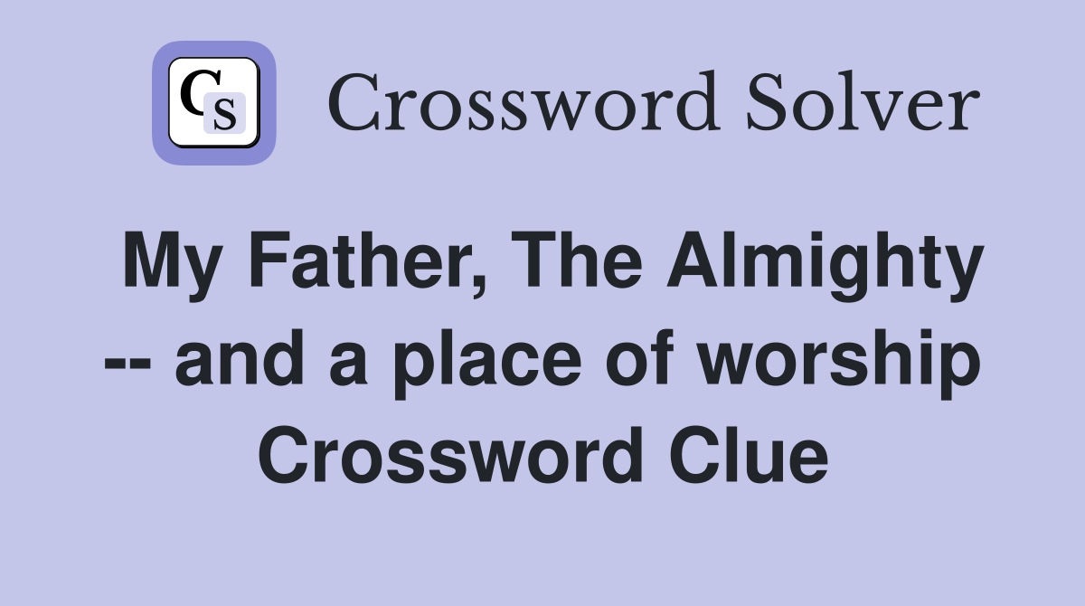 My Father, The Almighty -- and a place of worship Crossword Clue