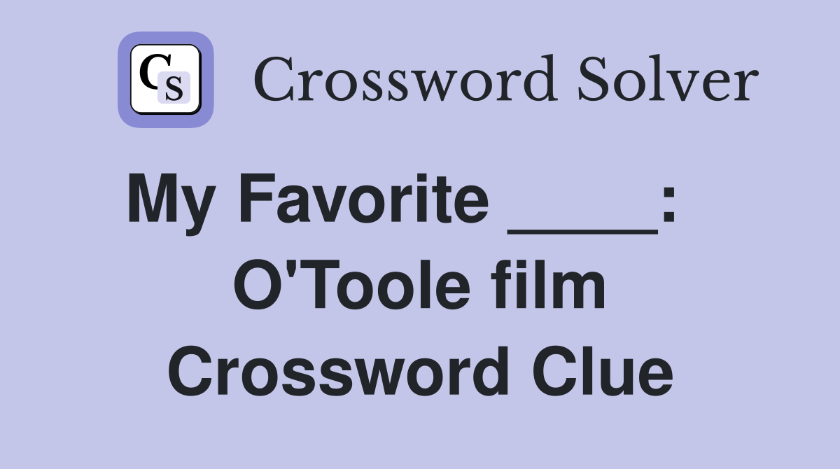 My Favorite ____:    O'Toole film Crossword Clue