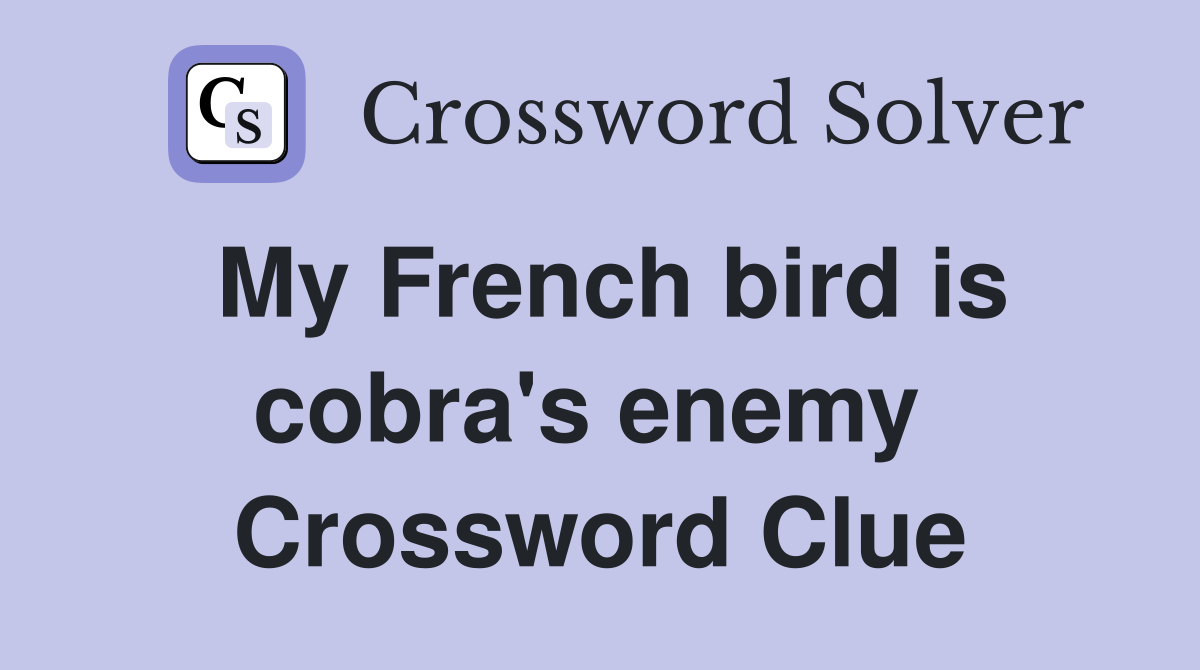 My French bird is cobra's enemy  Crossword Clue