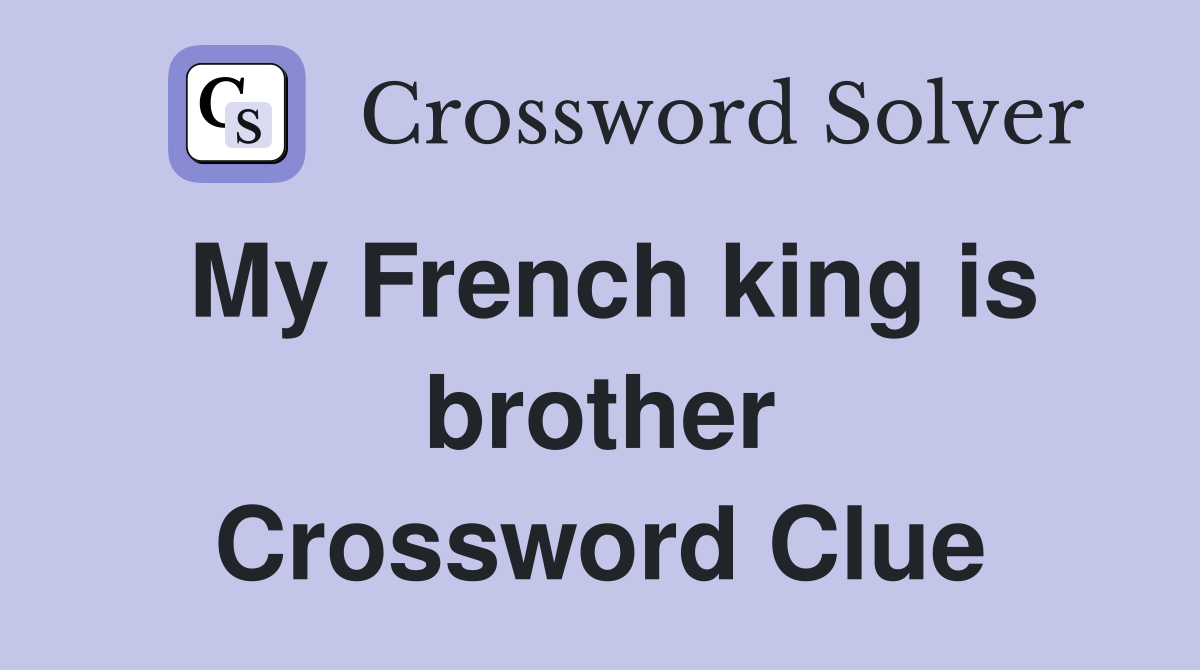 My French king is brother Crossword Clue