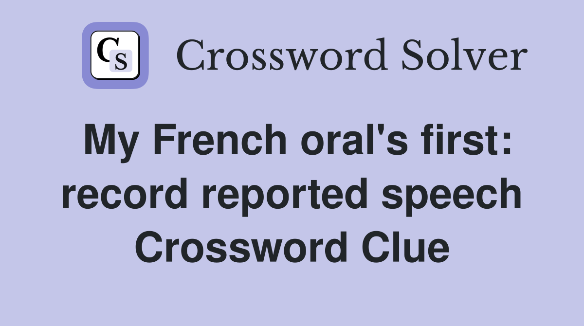 My French oral's first: record reported speech Crossword Clue