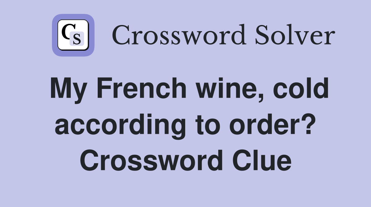 My French wine, cold according to order? Crossword Clue