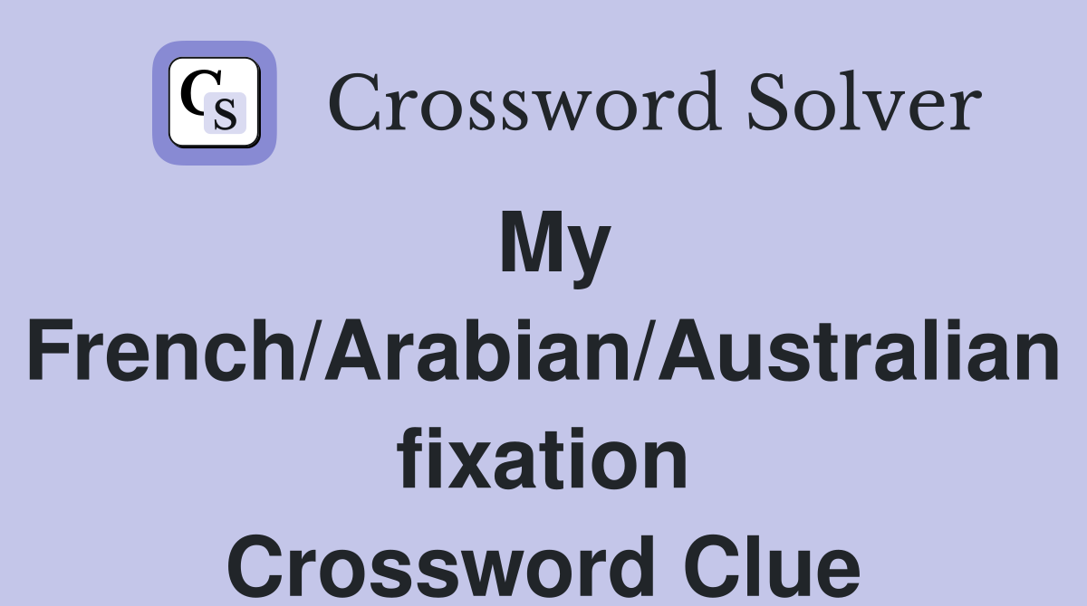 My French/Arabian/Australian fixation Crossword Clue
