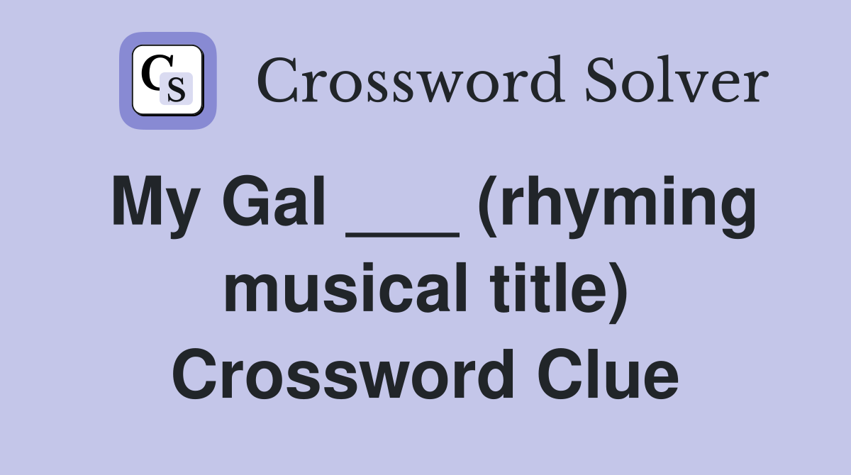 My Gal ___ (rhyming musical title) Crossword Clue