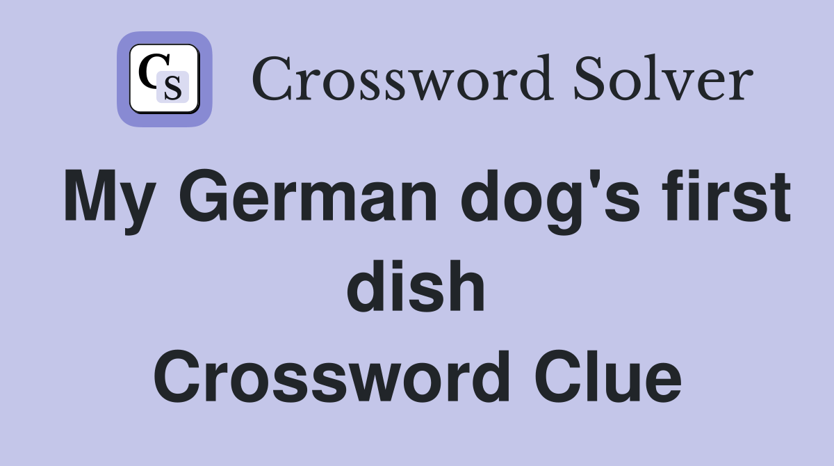 My German dog's first dish Crossword Clue