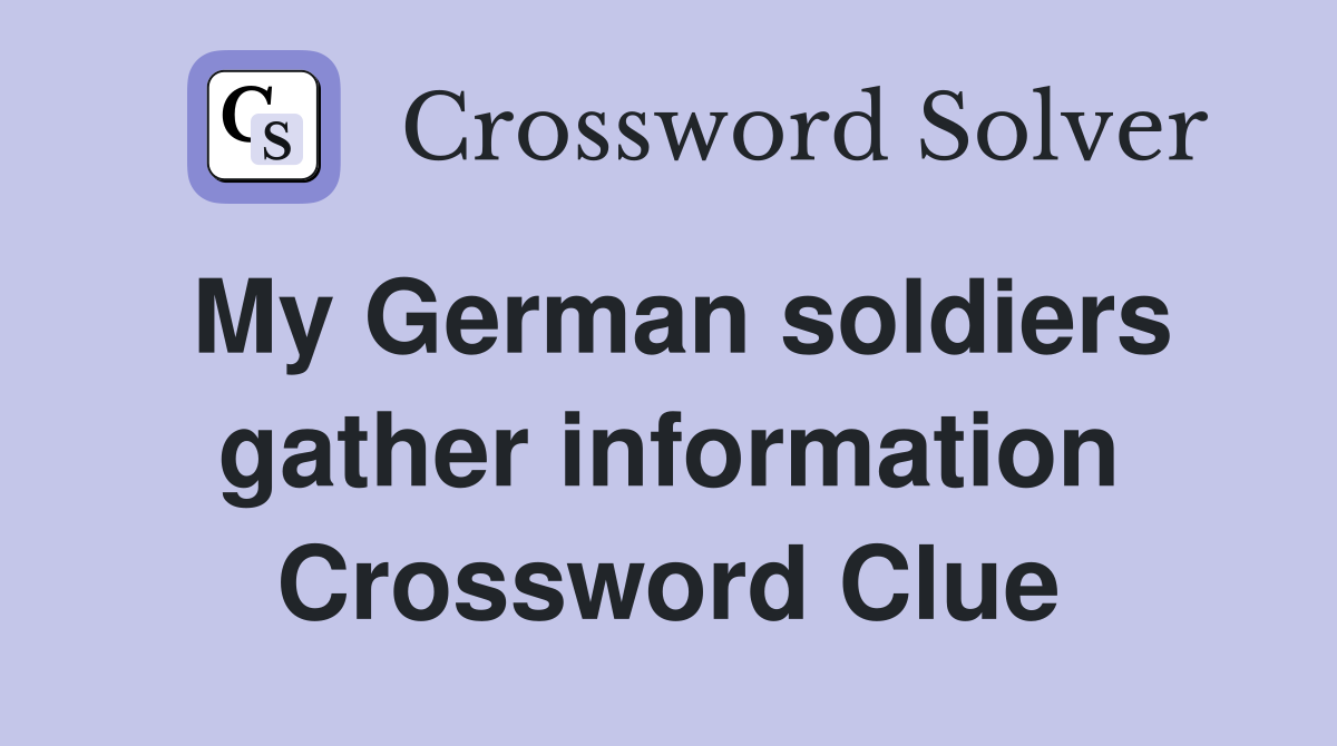 My German soldiers gather information Crossword Clue