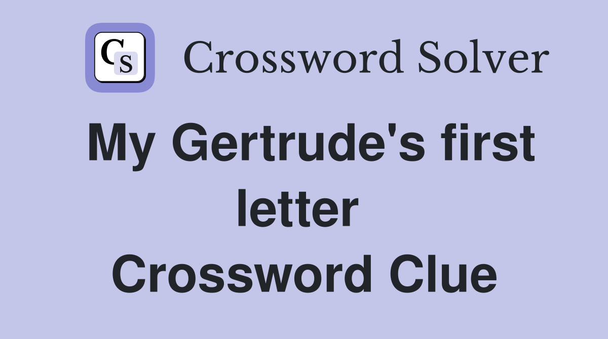 My Gertrude's first letter  Crossword Clue