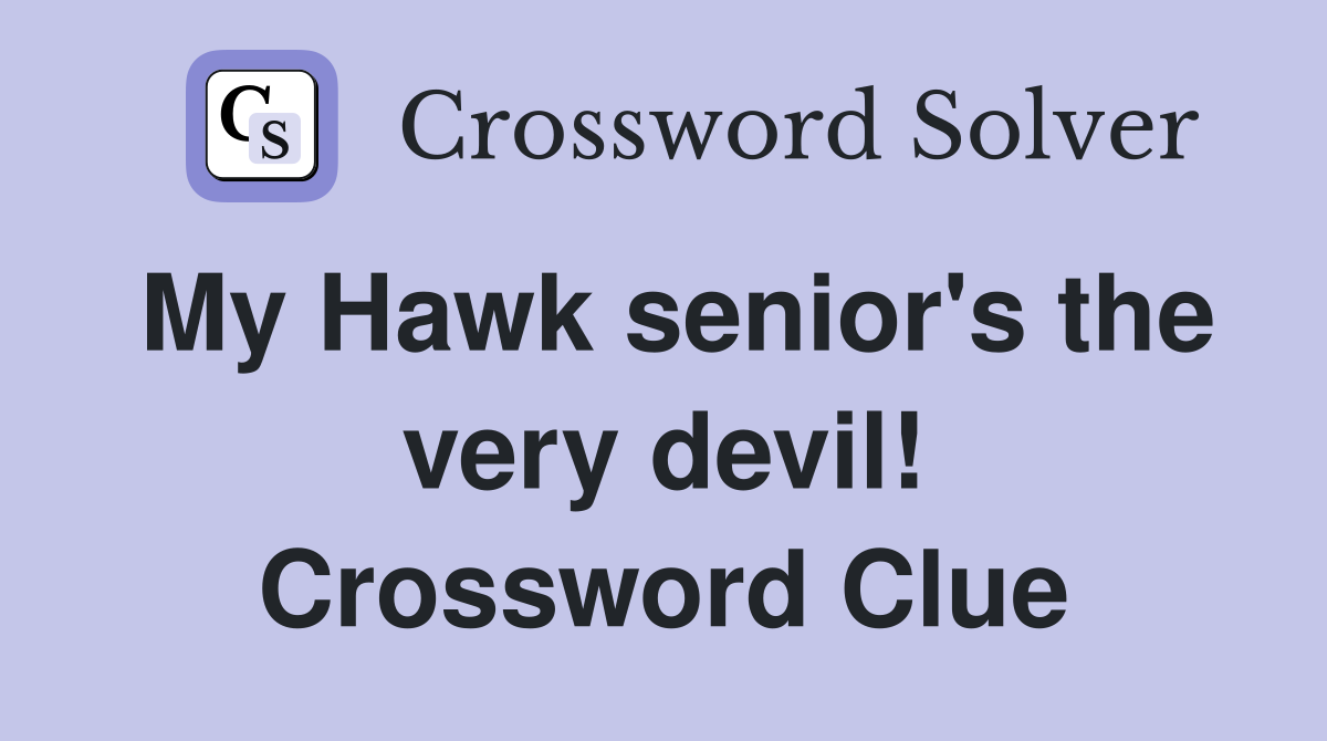 My Hawk senior's the very devil! Crossword Clue
