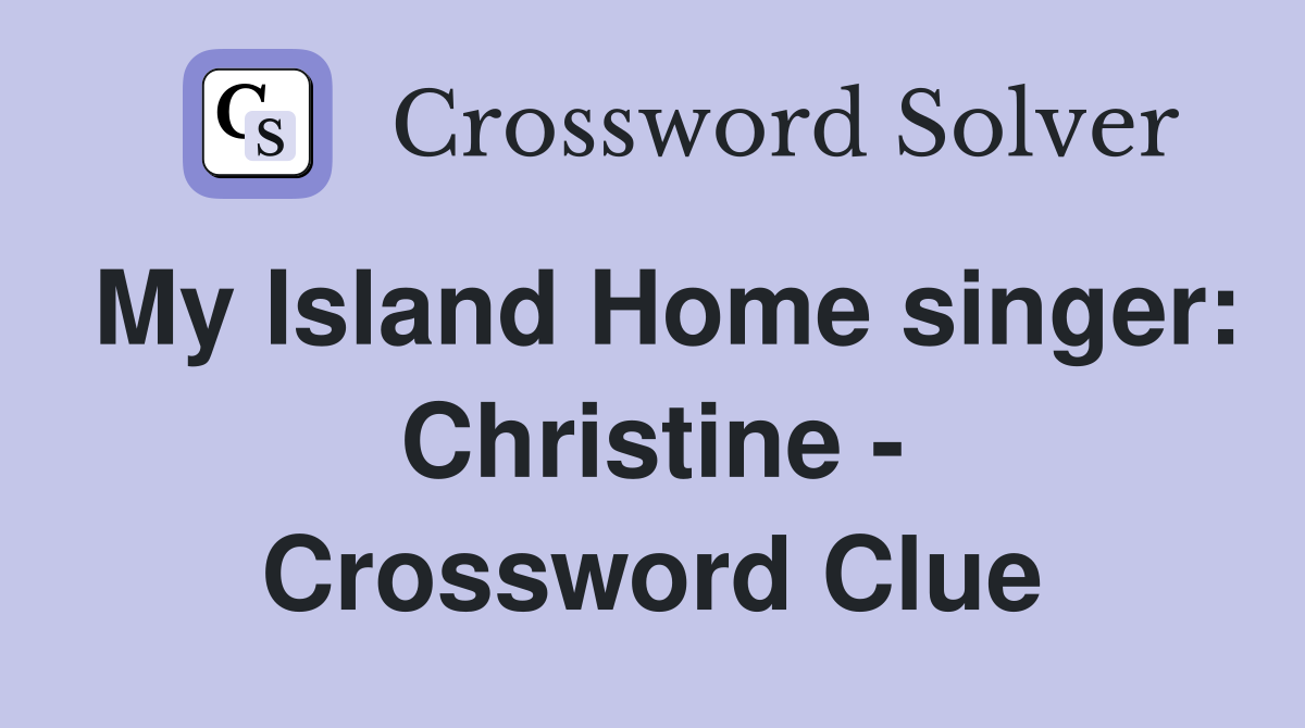 My Island Home singer: Christine - Crossword Clue