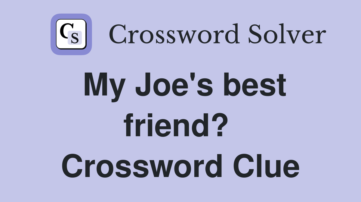 My Joe's best friend?  Crossword Clue