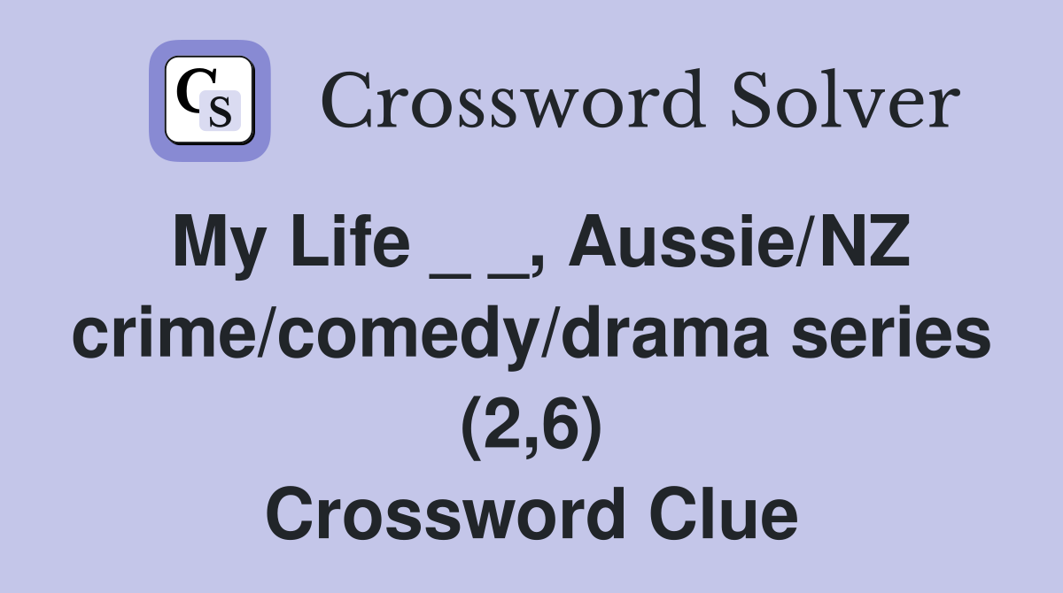 My Life _ _, Aussie/NZ crime/comedy/drama series (2,6) Crossword Clue